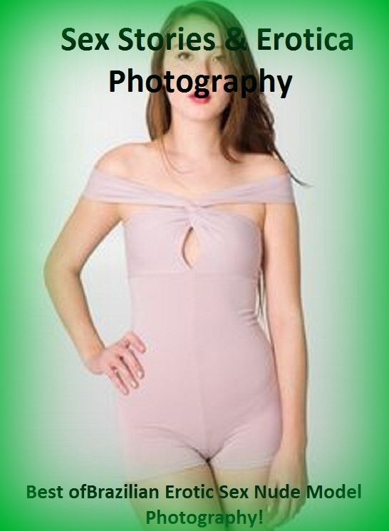 Sex Stories & Erotica Photography: Best of"Brazilian Erotic Sex Nude Model Photography! " ( Erotic Photography, Erotic Stories, Nude Photos, Naked , Adult Nudes, Breast, Domination, Bare Ass, Lesbian, She-male)