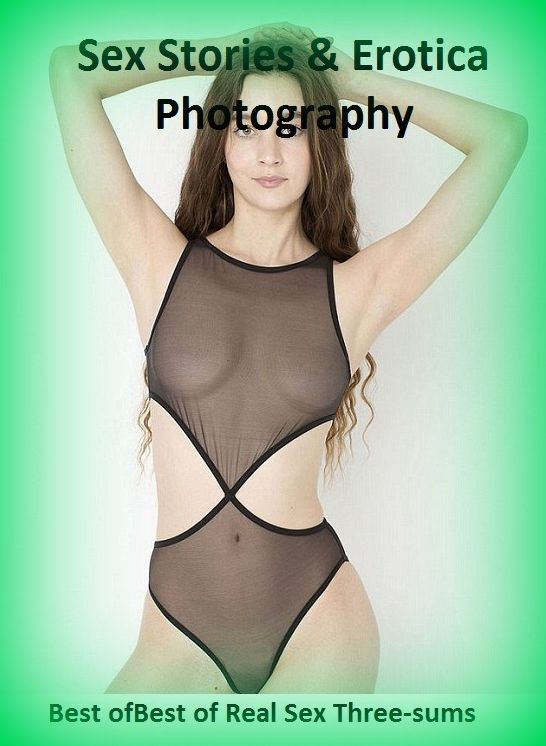 Sex Stories & Erotica Photography: Best of"Best of Real Sex Three-sums (Naked Adults Only X-Rated Erotic Nude Photography Nudes)" ( Erotic Photography, Erotic Stories, Nude Photos, Naked , Adult Nudes, Breast, Domination, Bare Ass, Lesbian, She-male)