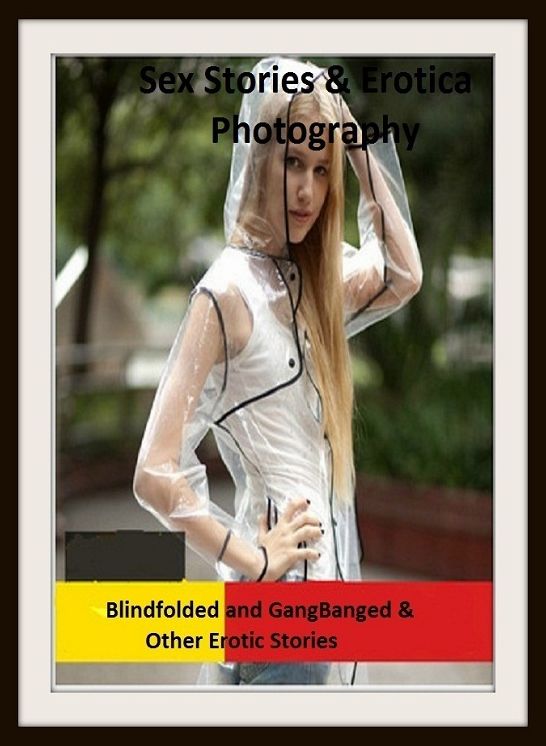 Sex Stories & Erotica Photography: Blindfolded and GangBanged & Other Erotic Stories ( Erotic Photography, Erotic Stories, Nude Photos, Naked , Adult Nudes, Breast, Domination, Bare Ass, Lesbian, She-male)