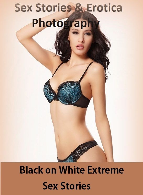 Sex Stories & Erotica Photography: Black on White Extreme Sex Stories ( Erotic Photography, Erotic Stories, Nude Photos, Naked , Adult Nudes, Breast, Domination, Bare Ass, Lesbian, She-male)