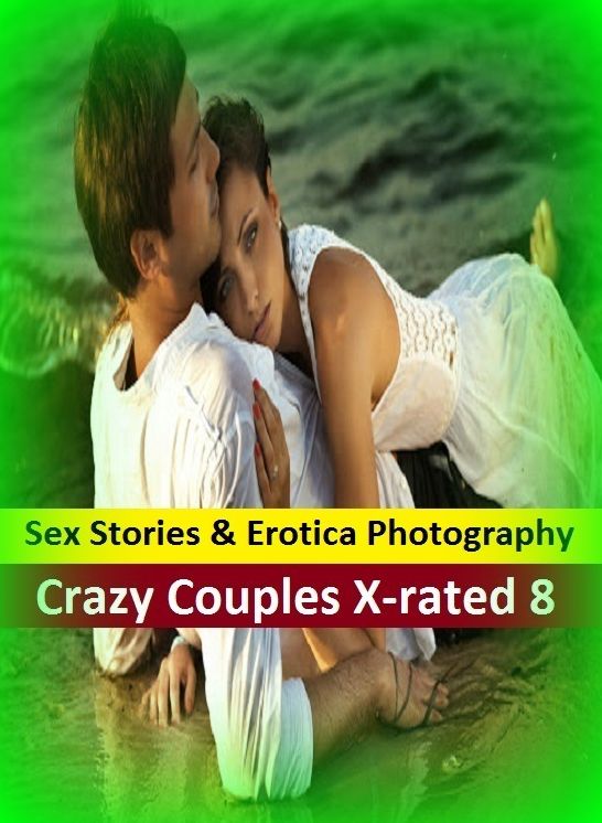 Sex Stories & Erotica Photography: Crazy Couples X-rated 8 ( Erotic Photography, Erotic Stories, Nude Photos, Naked , Adult Nudes, Breast, Domination, Bare Ass, Lesbian, She-male)