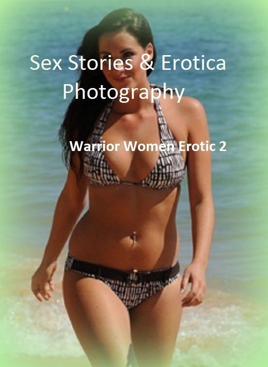 Sex Stories & Erotica Photography: Warrior Women Erotic 2 ( Erotic Photography, Erotic Stories, Nude Photos, Naked , Adult Nudes, Breast, Domination, Bare Ass, Lesbian, She-male)