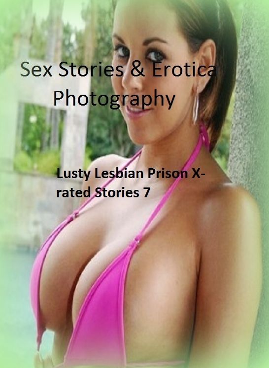 Sex Stories & Erotica Photography: Lusty Lesbian Prison X-rated Stories 7 ( Erotic Photography, Erotic Stories, Nude Photos, Naked , Adult Nudes, Breast, Domination, Bare Ass, Lesbian, She-male)