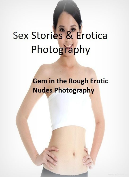 Sex Stories & Erotica Photography: Gem in the Rough Erotic Nudes Photography ( Erotic Photography, Erotic Stories, Nude Photos, Naked , Adult Nudes, Breast, Domination, Bare Ass, Lesbian, She-male)