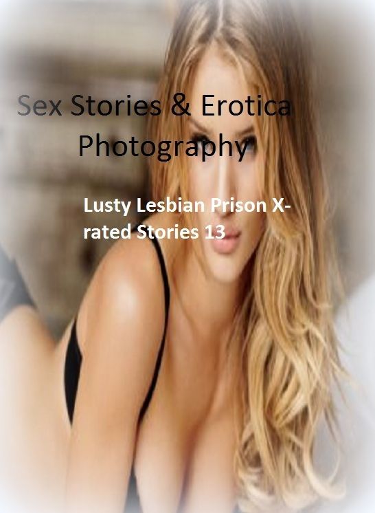 Sex Stories & Erotica Photography: Lusty Lesbian Prison X-rated Stories 13 ( Erotic Photography, Erotic Stories, Nude Photos, Naked , Adult Nudes, Breast, Domination, Bare Ass, Lesbian, She-male)