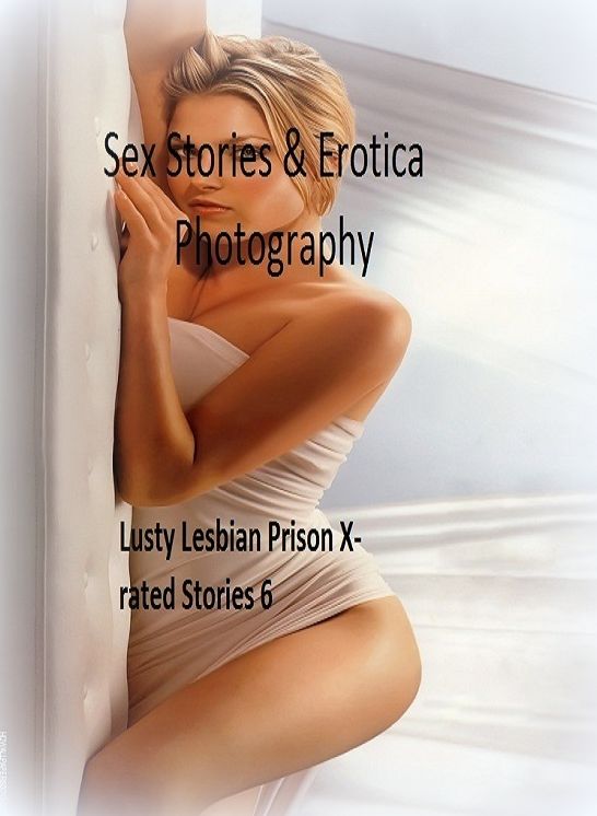 Sex Stories & Erotica Photography: Lusty Lesbian Prison X-rated Stories 6 ( Erotic Photography, Erotic Stories, Nude Photos, Naked , Adult Nudes, Breast, Domination, Bare Ass, Lesbian, She-male)