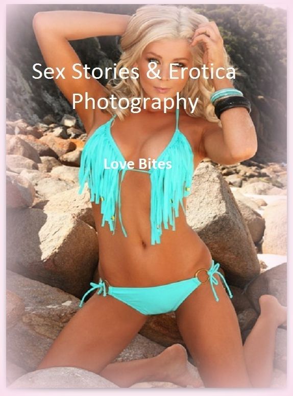 Sex Stories & Erotica Photography: Love Bites ( Erotic Photography, Erotic Stories, Nude Photos, Naked , Adult Nudes, Breast, Domination, Bare Ass, Lesbian, She-male)