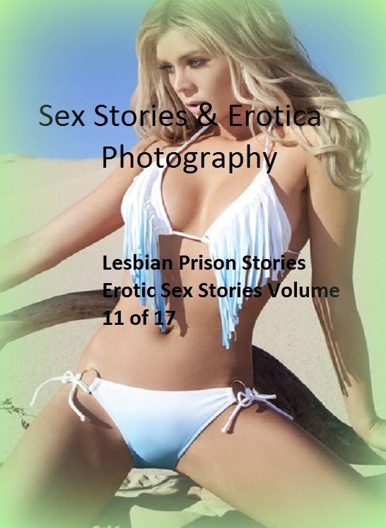 Sex Stories & Erotica Photography: Lesbian Prison Stories Erotic Sex Stories Volume 11 of 17 ( Erotic Photography, Erotic Stories, Nude Photos, Naked , Adult Nudes, Breast, Domination, Bare Ass, Lesbian, She-male)
