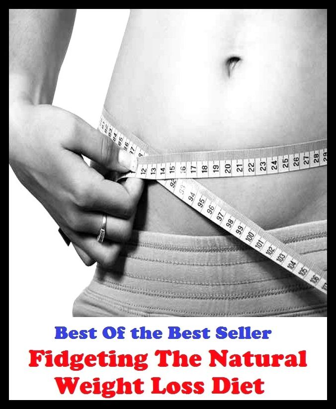 Best of the best sellers Fidgeting The Natural Weight Loss Diet ( exercise, meditation, acupuncture, disease, digestive system, formula, medicine, remedy, fix, treatment, action, conduct, behavior, handling, gastrin, fitness, vitamins )