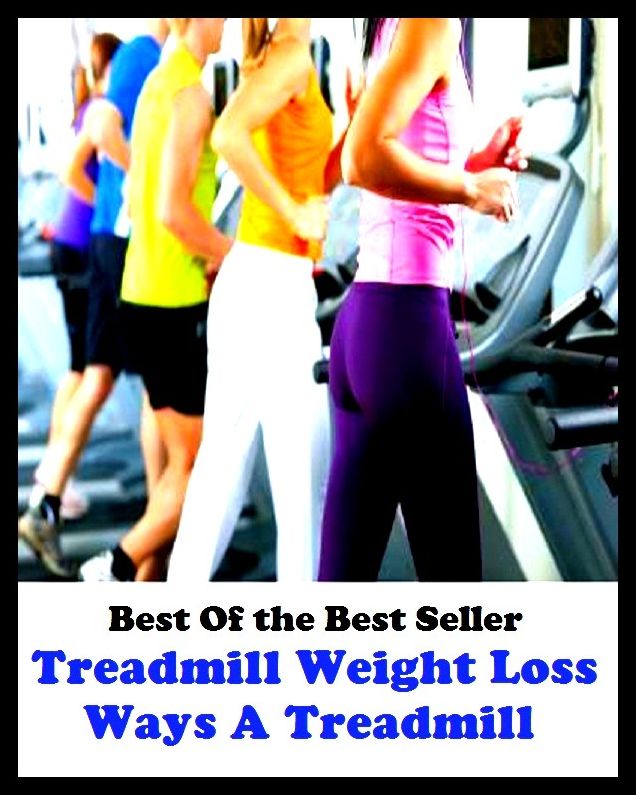Best of the best sellers Treadmill Weight Loss Ways A Treadmi ( exercise, meditation, acupuncture, disease, digestive system, formula, medicine, remedy, fix, treatment, action, conduct, behavior, handling, gastrin, fitness, vitamins )