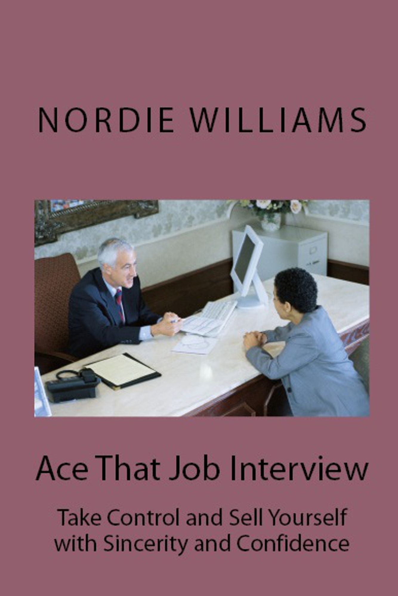 Ace That Job Interview: Take Control and Sell Yourself with Sincerity and Confidence