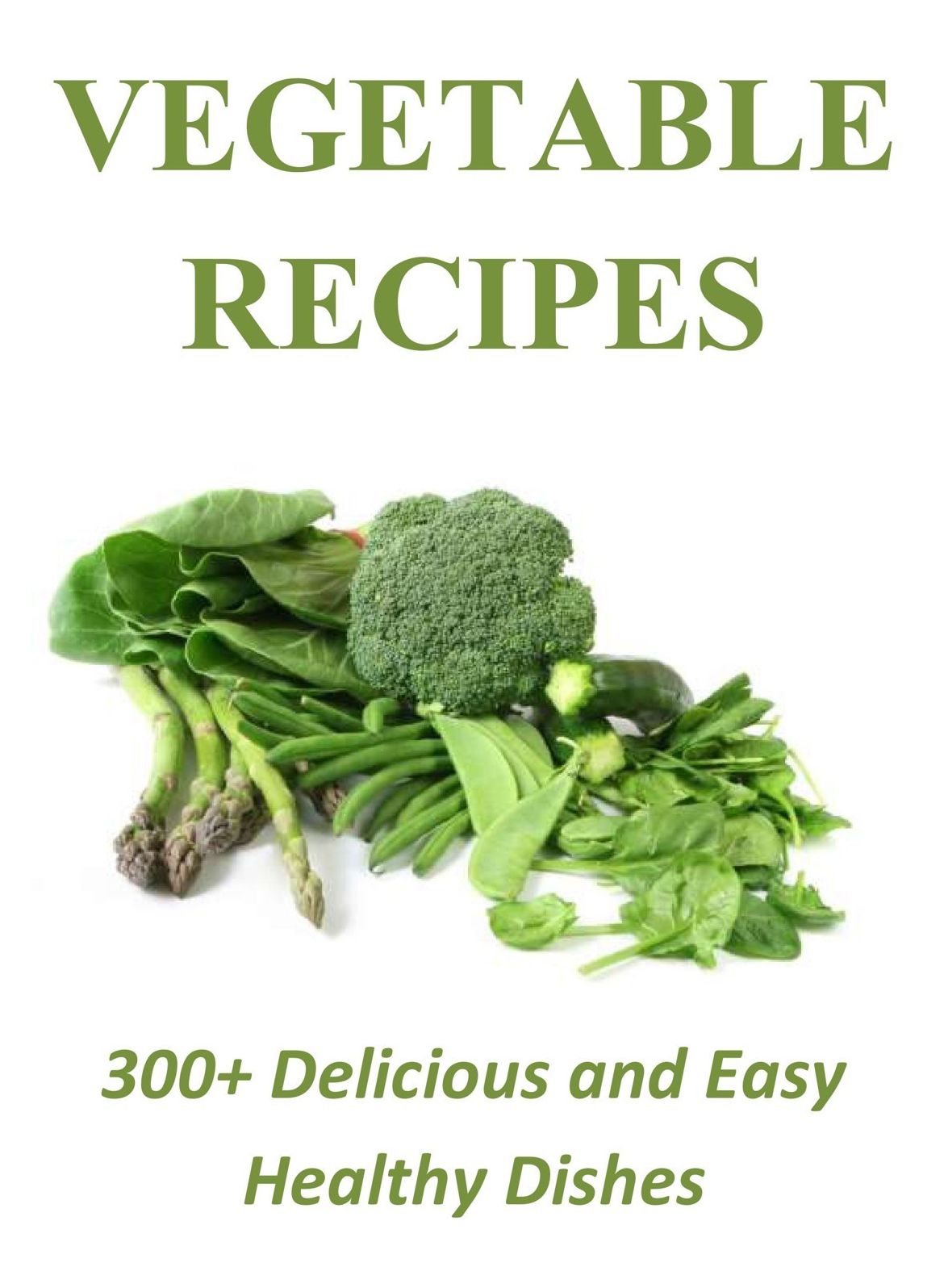 Vegetable Recipes: 300+ Delicious and Easy Healthy Dishes