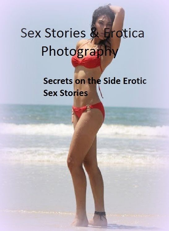 Sex Stories & Erotica Photography: Secrets on the Side Erotic Sex Stories ( Erotic Photography, Erotic Stories, Nude Photos, Naked , Adult Nudes, Breast, Domination, Bare Ass, Lesbian, She-male)