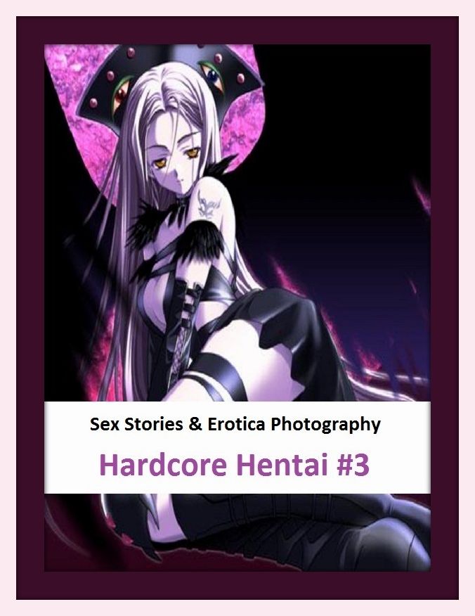 Sex Stories & Erotica Photography: Hardcore Hentai #3 ( Erotic Photography, Erotic Stories, Nude Photos, Naked , Adult Nudes, Breast, Domination, Bare Ass, Lesbian, She-male)