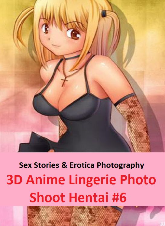 Sex Stories & Erotica Photography: 3D Anime Lingerie Photo Shoot Hentai #6 ( Erotic Photography, Erotic Stories, Nude Photos, Naked , Adult Nudes, Breast, Domination, Bare Ass, Lesbian, She-male)
