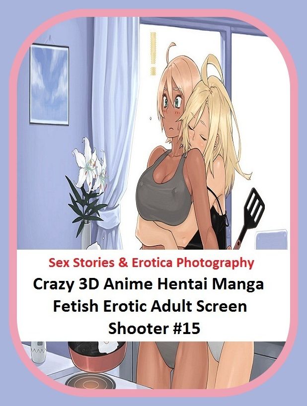 Sex Stories & Erotica Photography: Crazy 3D Anime Hentai Manga Fetish Erotic Adult Screen Shooter #15 ( Erotic Photography, Erotic Stories, Nude Photos, Naked , Adult Nudes, Breast, Domination, Bare Ass, Lesbian, She-male)