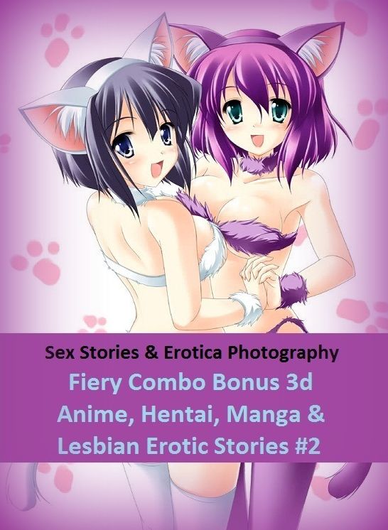 Sex Stories & Erotica Photography: Fiery Combo Bonus 3d Anime, Hentai, Manga & Lesbian Erotic Stories #2 ( Erotic Photography, Erotic Stories, Nude Photos, Naked , Adult Nudes, Breast, Domination, Bare Ass, Lesbian, She-male)