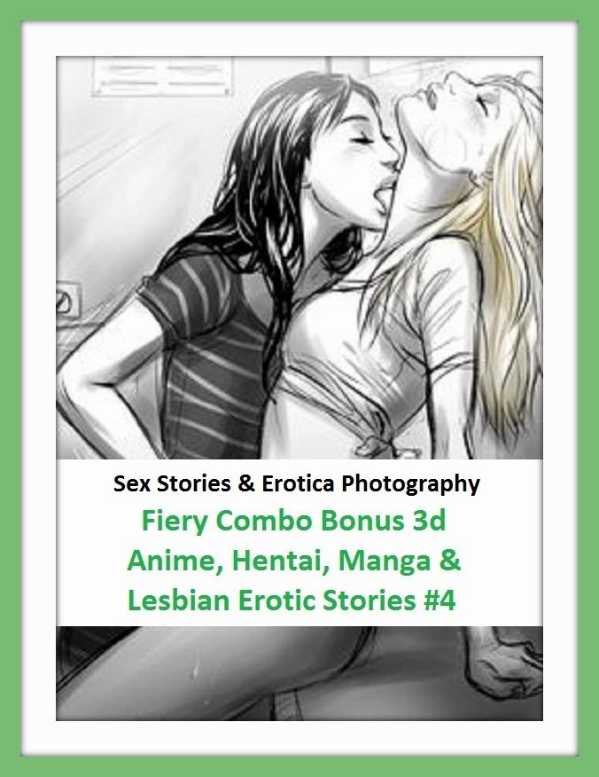 Sex Stories & Erotica Photography: Fiery Combo Bonus 3d Anime, Hentai, Manga & Lesbian Erotic Stories #4 ( Erotic Photography, Erotic Stories, Nude Photos, Naked , Adult Nudes, Breast, Domination, Bare Ass, Lesbian, She-male)