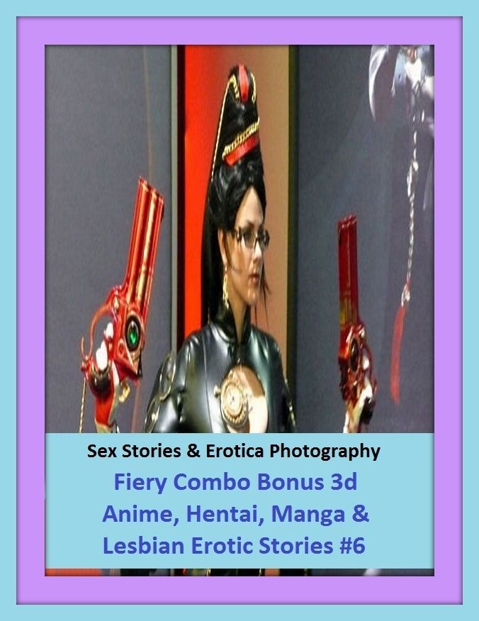Sex Stories & Erotica Photography: Fiery Combo Bonus 3d Anime, Hentai, Manga & Lesbian Erotic Stories #6 ( Erotic Photography, Erotic Stories, Nude Photos, Naked , Adult Nudes, Breast, Domination, Bare Ass, Lesbian, She-male)