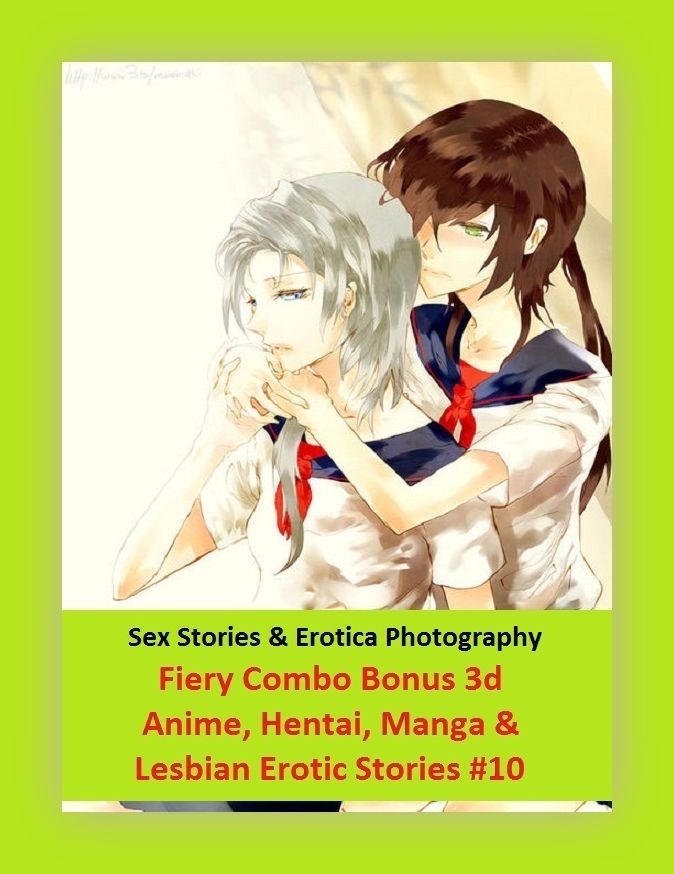 Sex Stories & Erotica Photography: Fiery Combo Bonus 3d Anime, Hentai, Manga & Lesbian Erotic Stories #10 ( Erotic Photography, Erotic Stories, Nude Photos, Naked , Adult Nudes, Breast, Domination, Bare Ass, Lesbian, She-male)