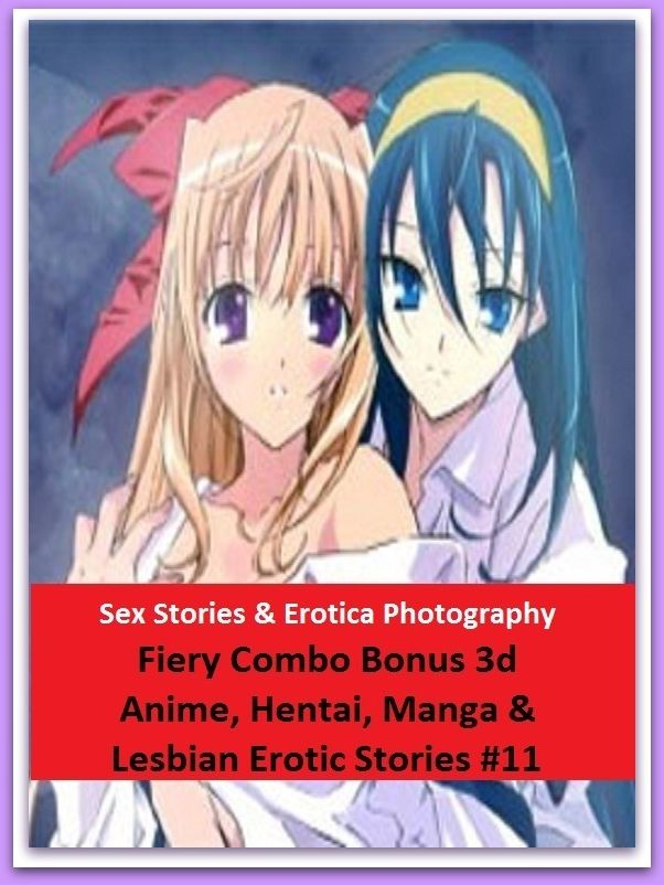 Sex Stories & Erotica Photography: Fiery Combo Bonus 3d Anime, Hentai, Manga & Lesbian Erotic Stories #11 ( Erotic Photography, Erotic Stories, Nude Photos, Naked , Adult Nudes, Breast, Domination, Bare Ass, Lesbian, She-male)