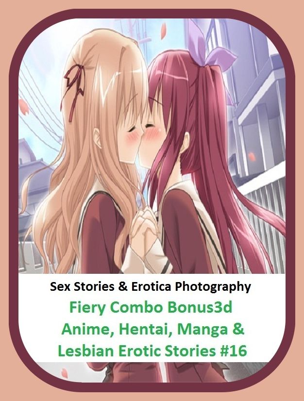 Sex Stories & Erotica Photography: Fiery Combo Bonus 3d Anime, Hentai, Manga & Lesbian Erotic Stories #16 ( Erotic Photography, Erotic Stories, Nude Photos, Naked , Adult Nudes, Breast, Domination, Bare Ass, Lesbian, She-male)