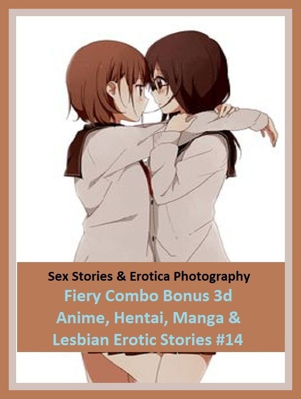 Sex Stories & Erotica Photography: Fiery Combo Bonus 3d Anime, Hentai, Manga & Lesbian Erotic Stories #14 ( Erotic Photography, Erotic Stories, Nude Photos, Naked , Adult Nudes, Breast, Domination, Bare Ass, Lesbian, She-male)