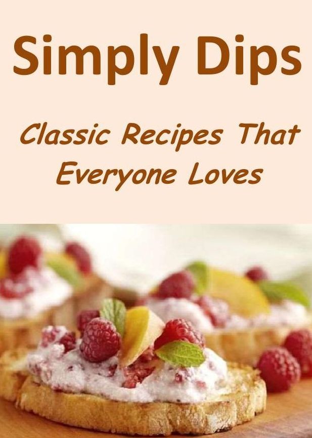 Simply Dips: Classic Recipes That Everyone Loves