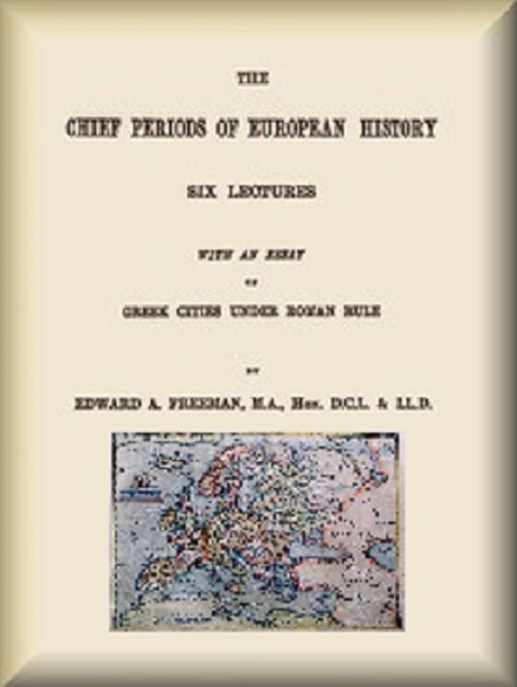 The Chief Periods of European History (Illustrated and Annotated)