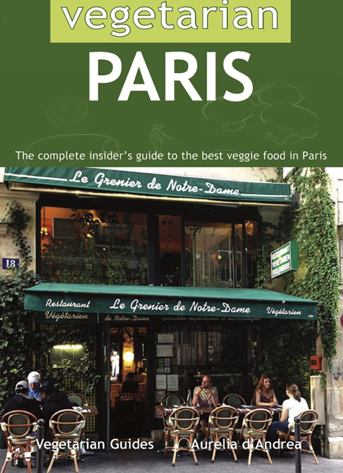Vegetarian Paris:: The Complete Insider's Guide to the Best Veggie Food in Paris