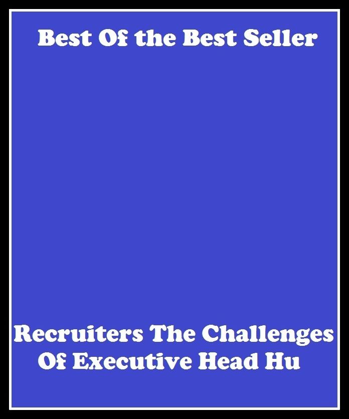 Best of the best sellers Recruiters The Challenges Of Executive Head Hu ( education, university, varsity, college, degree, graduation, post graduation, bba, mba, business administration, marketing, management )