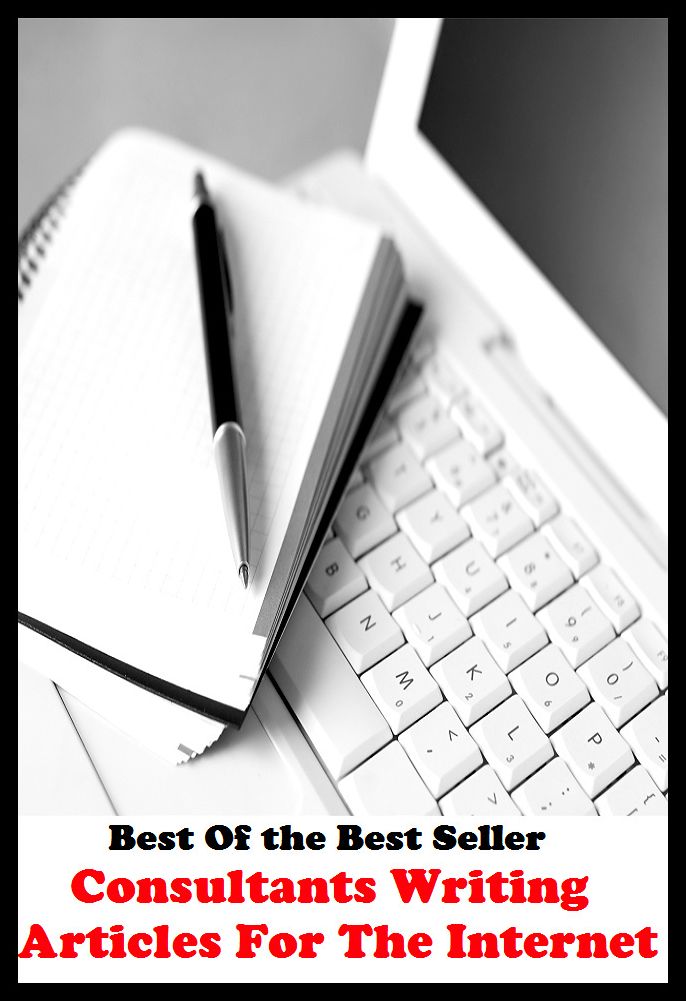 Best of the best sellers Consultants Writing Articles For The Internet ( online marketing, computer, hardware, blog, frequency, laptop, web, net, mobile, broadband, wifi, internet, bluetooth, wireless, e mail, download, up load )