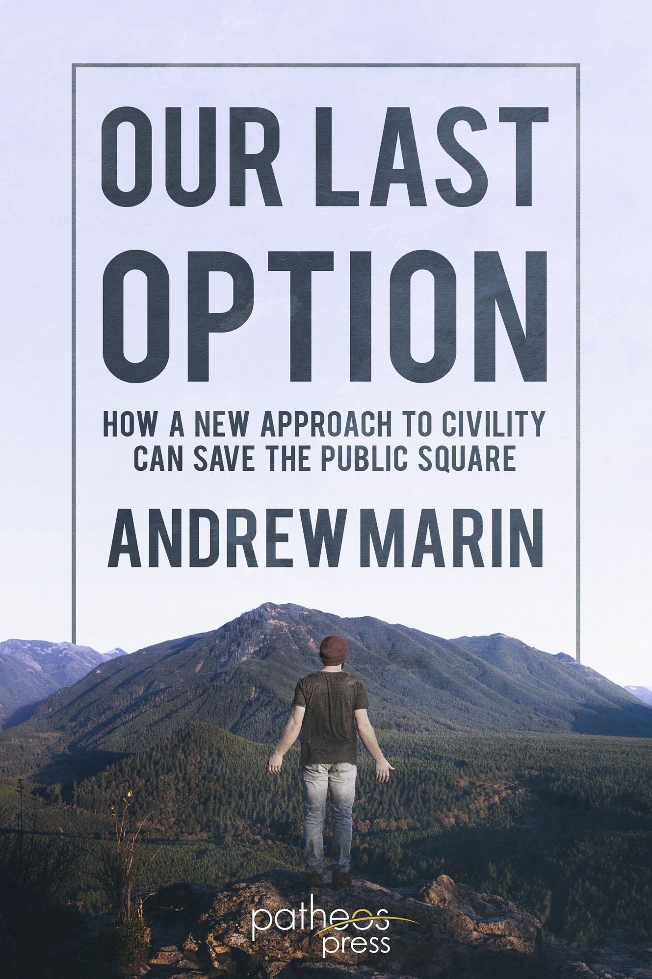 Our Last Option: How a New Approach to Civility Can Save the Public Square