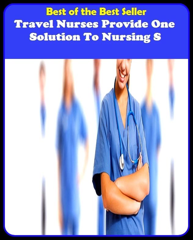 Best of the best seller Travel Nurses Provide One Solution To Nursing Shortage (Nurse Salary,Travel Nurse,Nursing Agency,Become A Nurse,College Of Nursing,Nursing Assistant,International Nursing,Nurse Training,Nursing Qualifications)