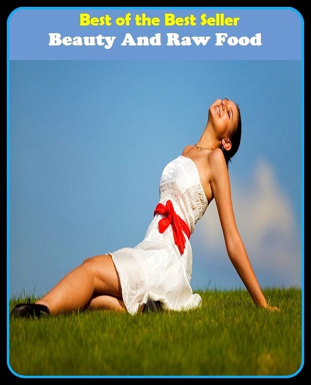 Beauty : Best of the best seller Beauty And Raw Food(energy, fitness, strength, well-being, bloom, complexion, constitution, euphoria, fettle, form)