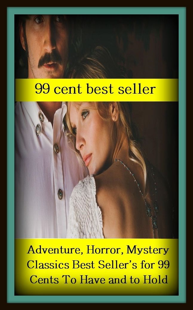 Horror: 99 Cent Best Seller Adventure, Horror, Mystery Classics Best Seller's for 99 Cents To Have and to Hold ( adventure, fantasy, romantic, action, fiction, humorous, historical, detective, thriller, crime, journey, science fiction, amazing )