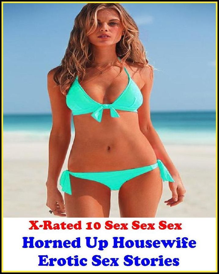S & M:X-Rated 10 Sex Sex Sex! Horned Up Housewife Erotic Sex Stories ( Erotic Photography, Erotic Stories, Nude Photos, Naked , Adult Nudes, Breast, Domination, Bare Ass, Lesbian, She-male )