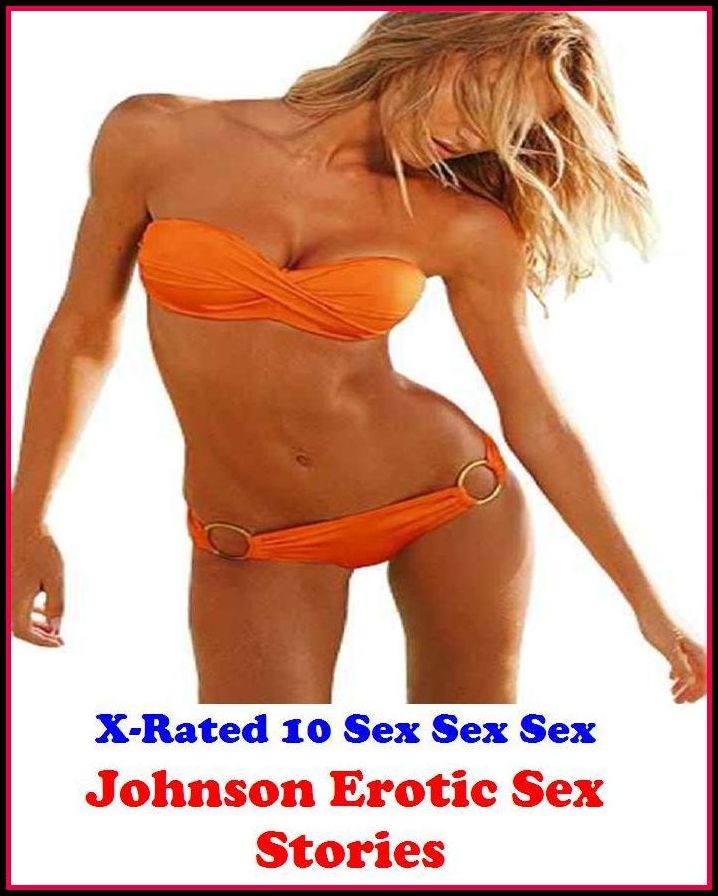 S & M:X-Rated 10 Sex Sex Sex! Johnson Erotic Sex Stories ( Erotic Photography, Erotic Stories, Nude Photos, Naked , Adult Nudes, Breast, Domination, Bare Ass, Lesbian, She-male )