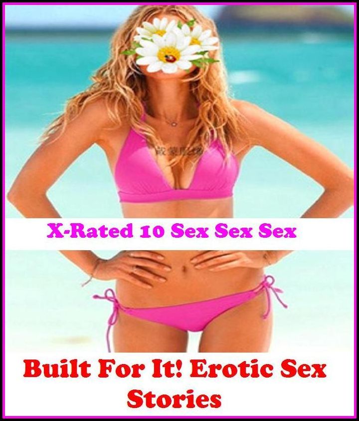 S & M:X-Rated 10 Sex Sex Sex! Built For It! Erotic Sex Stories ( Erotic Photography, Erotic Stories, Nude Photos, Naked , Adult Nudes, Breast, Domination, Bare Ass, Lesbian, She-male )