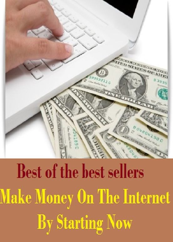 Best of the Best Sellers Make Money On The Internet By Starting Now (cash, hard cash, ready money, the means, the wherewithal, funds, specie, silver, currency)