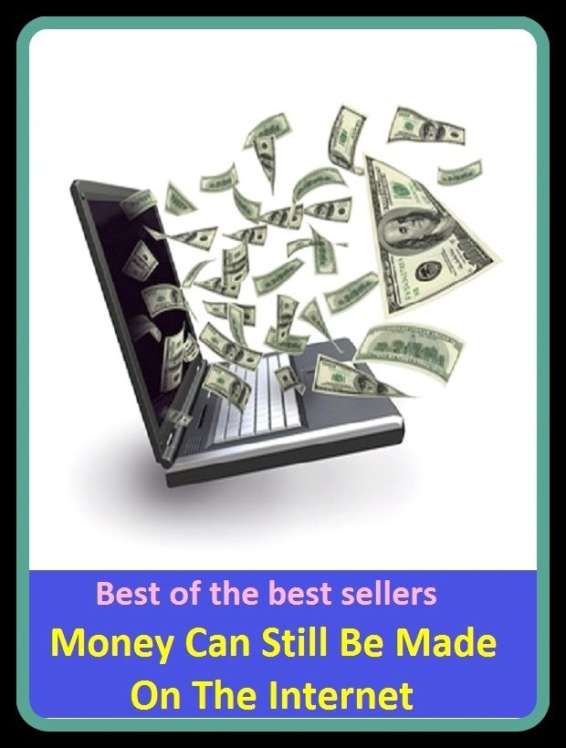 Best of the Best Sellers Money Can Still Be Made On The Internet (cash, hard cash, ready money, the means, the wherewithal, funds, specie, silver, currency)