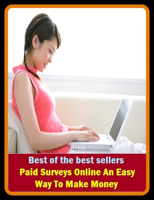 Best of the Best Sellers Paid Surveys Online An Easy Way To Make Money (cash, hard cash, ready money, the means, the wherewithal, funds, specie, silver, currency)