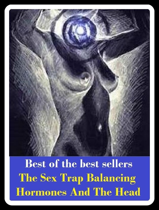 Best of the Best Sellers The Sex Trap Balancing Hormones And The Head ( sex, Amor, yearning, Eros, weakness, act of love, venery, adoration, uxoriousness, affection, truelove)
