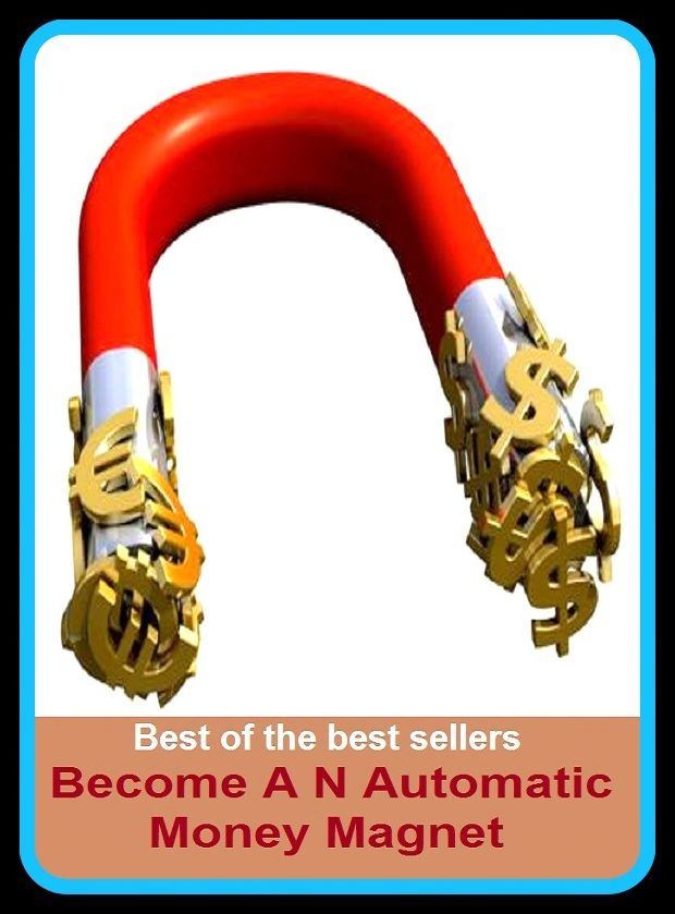 Best of the Best Sellers Become A N Automatic Money Magnet ( mint, stamp, strike, cast, punch, die, mold, forge, make, money, valuta, gelt )