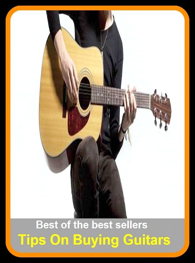 Music: Best of the Best Sellers Tips On Buying Guitars ( purchase, acquire, obtain, get, pick up, take, procure, pay for, invest in, get hold of )