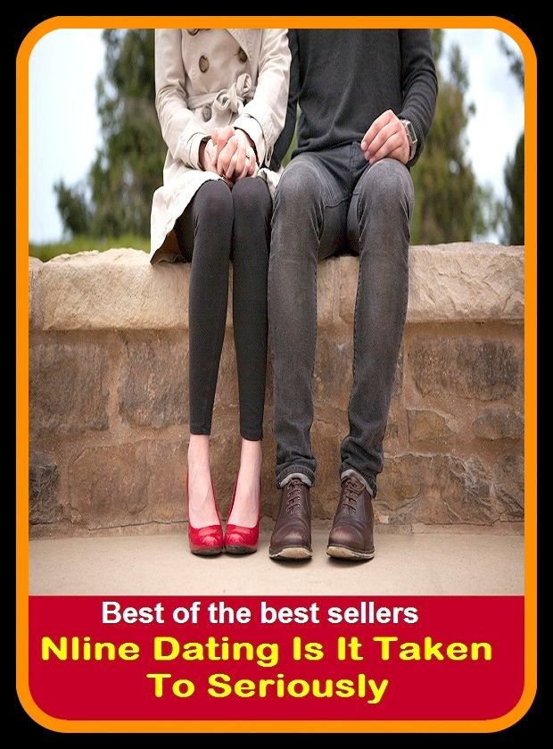 Best of the best sellers Nline Dating Is It Taken To Seriously(actively, zealously, all joking aside, with total dedication, assuredly, with a will, bec et ongles, visibly, certainly, very, committedly, vehemently, dangerously,)