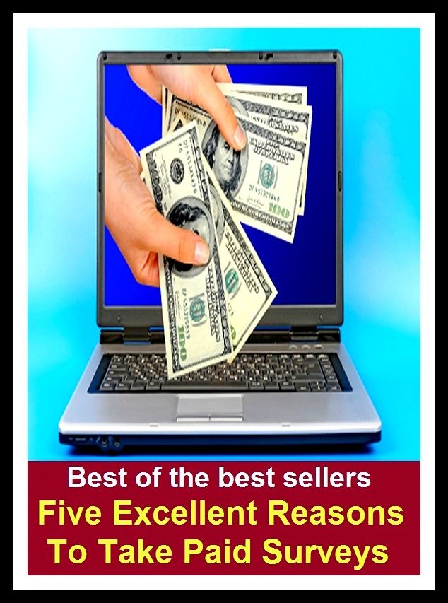 Best of the Best Sellers Five Excellent Reasons To Take Paid Surveys Today (study, review, consideration, overview, scrutiny, examination, inspection, appraisal)