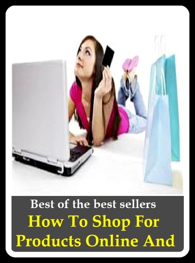 Best of the Best Sellers How To Shop For Products Online (buy, purchase, get, acquire, obtain, pick up, snap up, procure, stock up on)