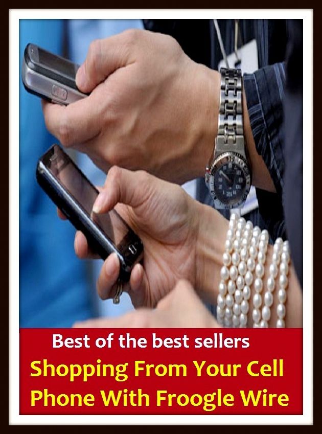 Best of the Best Sellers Shopping From Your Cell Phone With Froogle Wire (buy, purchase, get, acquire, obtain, pick up, snap up, procure, stock up on)