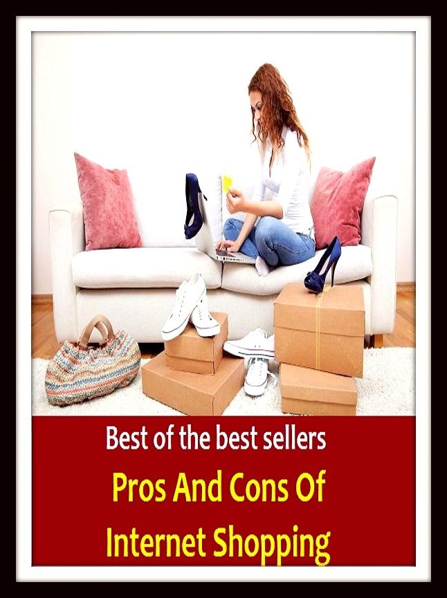 Best of the Best Sellers Pros And Cons Of Internet Shopping (buy, purchase, get, acquire, obtain, pick up, snap up, procure, stock up on)